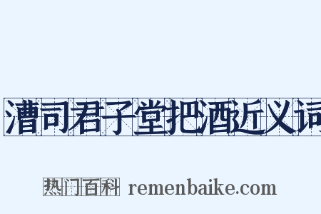 漕司君子堂把酒近义词是什么意思的图片